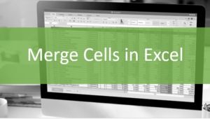 Merge cells in Excel represented by text on top of a computer with an Excel worksheet.